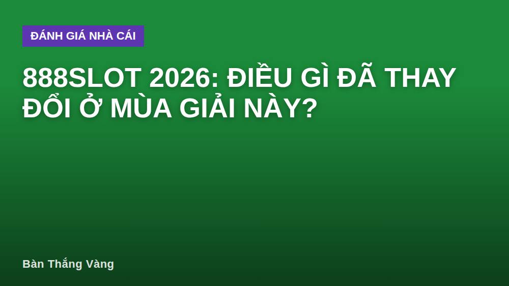 888SLOT 2026: Điều Gì Đã Thay Đổi Ở Mùa Giải Này?